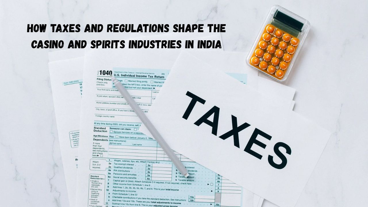 How Taxes And Regulations Shape The Casino And Spirits Industries In India