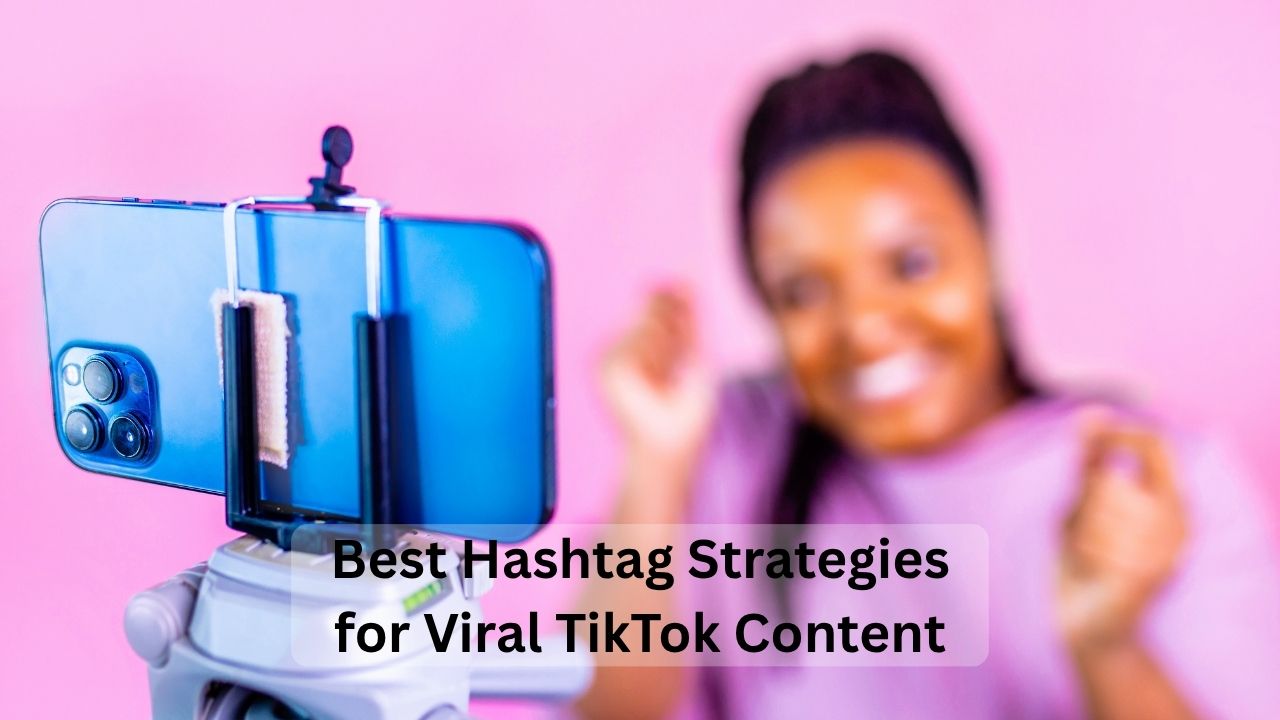 Best Hashtag Strategies for Viral TikTok Content