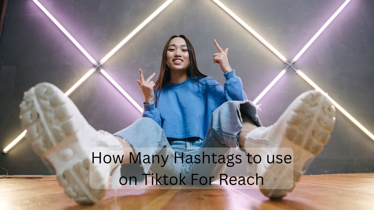 How Many Hashtags to use on Tiktok For Reach